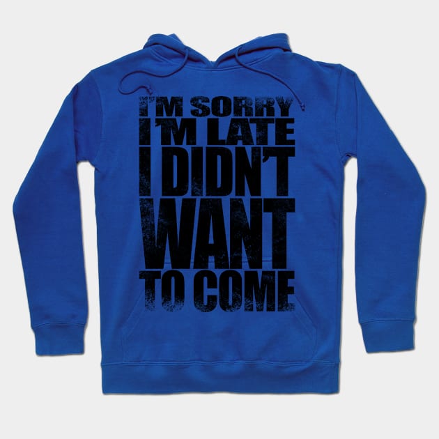 I'm sorry I'm late. I didn't want to come - BLACK Hoodie by stateements